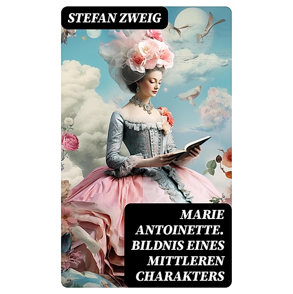 Marie Antoinette. Bildnis eines mittleren Charakters, Stefan Zweig