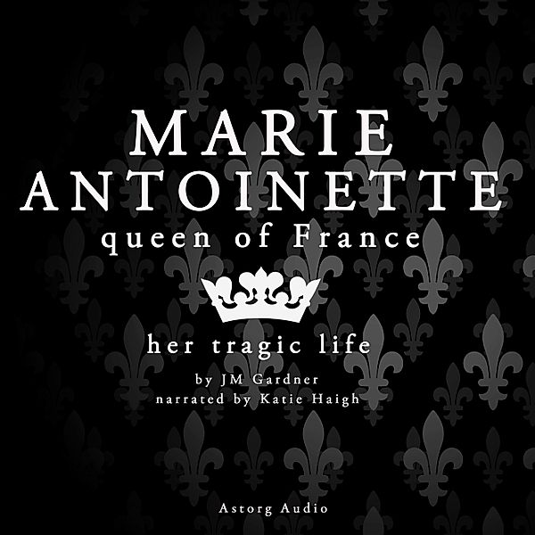 Marie Antoinette, Queen of France, JM Gardner