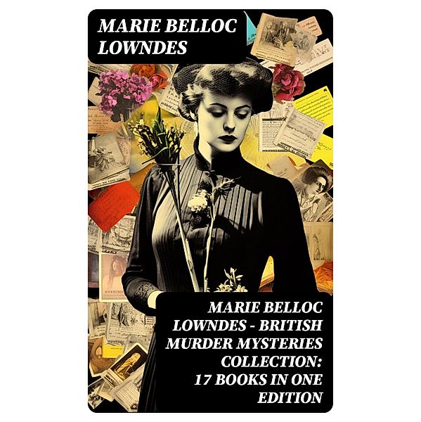 Marie Belloc Lowndes - British Murder Mysteries Collection: 17 Books in One Edition, Marie Belloc Lowndes