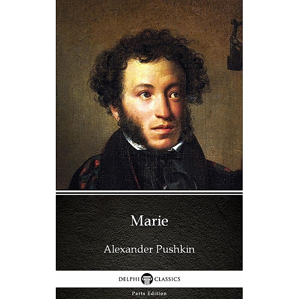 Marie by Alexander Pushkin - Delphi Classics (Illustrated) / Delphi Parts Edition (Alexander Pushkin) Bd.9, Alexander Pushkin
