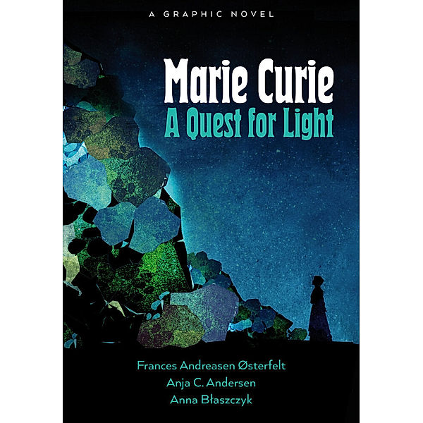 Marie Curie: A Quest For Light, Frances Andreasen Østerfelt, Anja Cetti Andersen