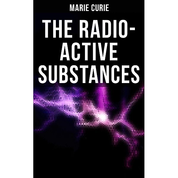 Marie Curie: The Radio-Active Substances, Marie Curie