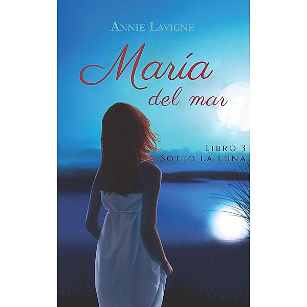 Marie del mar, libro 3: Sotto la luna / Marie del mar, Annie Lavigne