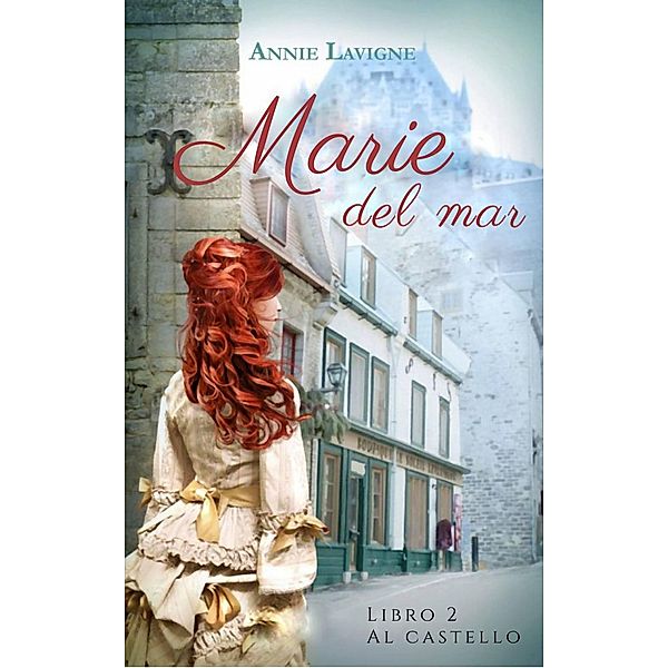 Marie del Mare, libro 2: Al castello / Marie del Mare, Annie Lavigne