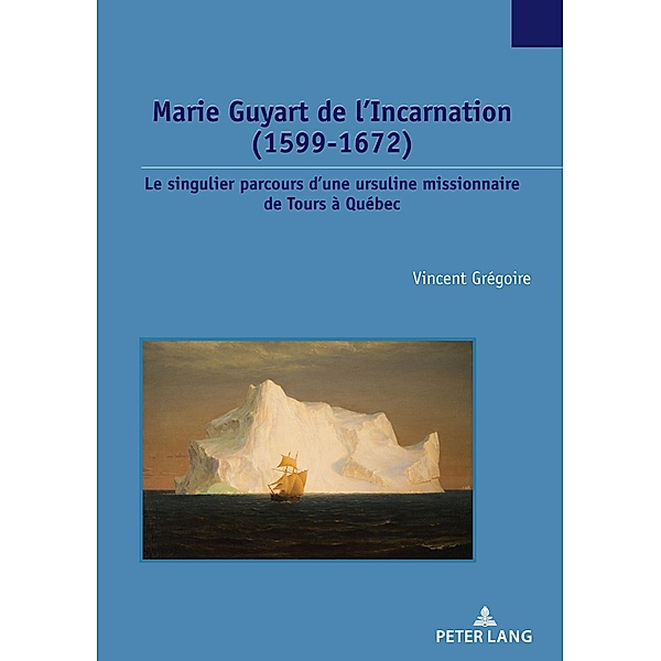 Marie Guyart de l'Incarnation (1599-1672) / Études canadiennes - Canadian Studies Bd.35, Vincent Grégoire