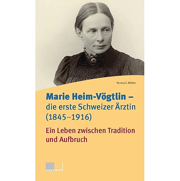 Marie Heim-Vögtlin - Die erste Schweizer Ärztin (1845-1916), Verena E. Müller