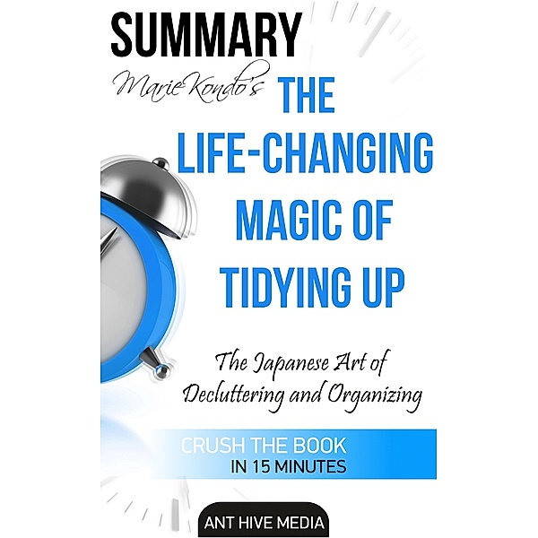 Marie Kondo's The Life Changing Magic of Tidying Up: The Japanese Art of Decluttering and Organizing | Summary, AntHiveMedia