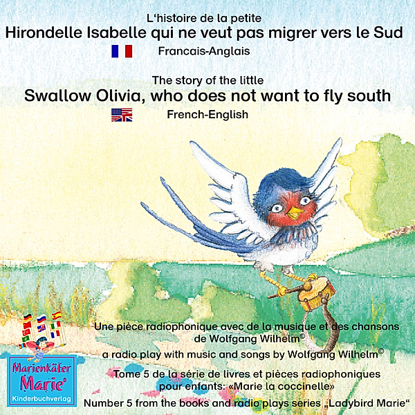 Marie la coccinelle / Ladybird Marie - 5 - L'histoire de la petite Hirondelle Isabelle qui ne veut pas migrer vers le Sud. Francais-Anglais / The story of the little swallow Olivia, who does not want to fly South. French-English, Wolfgang Wilhelm