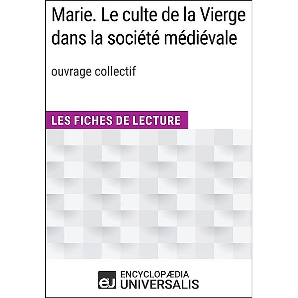 Marie. Le culte de la Vierge dans la société médiévale (ouvr. collectif), Encyclopaedia Universalis