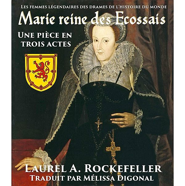 Marie reine des Ecossais: Une pièce en trois acte, Laurel A. Rockefeller