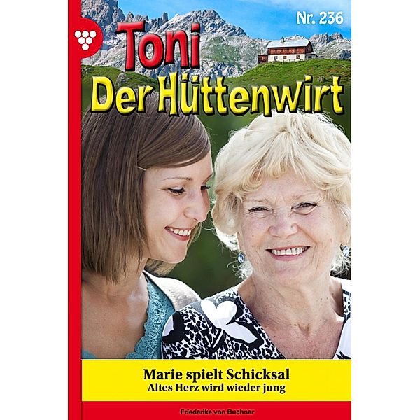 Marie spielt Schicksal / Toni der Hüttenwirt Bd.236, Friederike von Buchner