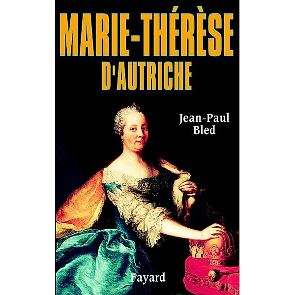 Marie-Thérèse d'Autriche / Biographies Historiques, Jean-Paul Bled