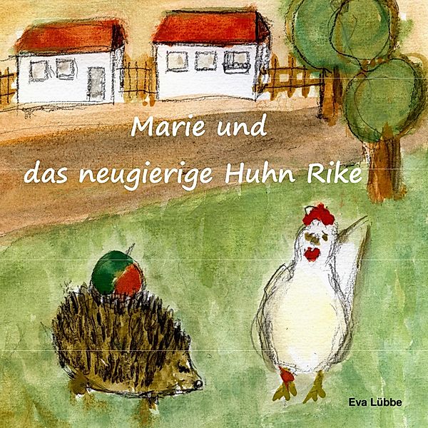 Marie und das neugierige Huhn Rike, Eva Lübbe