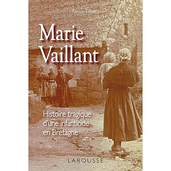 Marie Vaillant - le destin tragique d'une infanticide en Bretagne / L'Histoire comme un roman, Annick Tillier