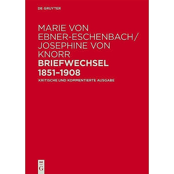 Marie von Ebner-Eschenbach / Josephine von Knorr. Briefwechsel 1851-1908