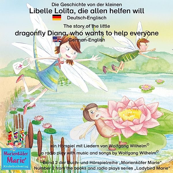 Marienkäfer Marie / Ladybird Marie - 2 - Die Geschichte von der kleinen Libelle Lolita, die allen helfen will. Deutsch-Englisch / The story of Diana, the little dragonfly who wants to help everyone. German-English, Wolfgang Wilhelm