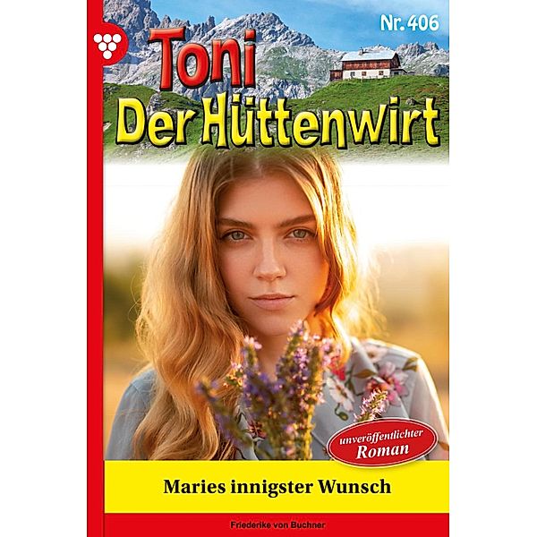 Maries innigster Wunsch / Toni der Hüttenwirt Bd.406, Friederike von Buchner