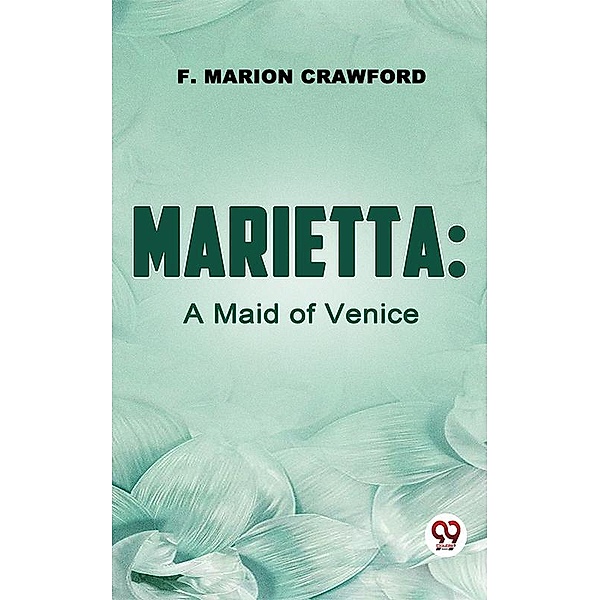 Marietta: A Maid Of Venice, F. Marion Crawford