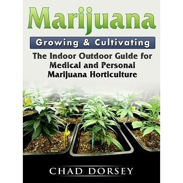 Marijuana Growing & Cultivating, Chad Dorsey