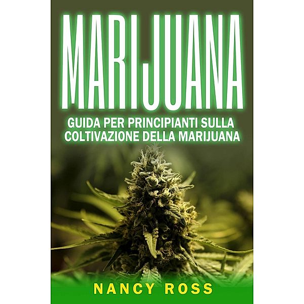 Marijuana: guida per principianti sulla coltivazione della marijuana, Nancy Ross