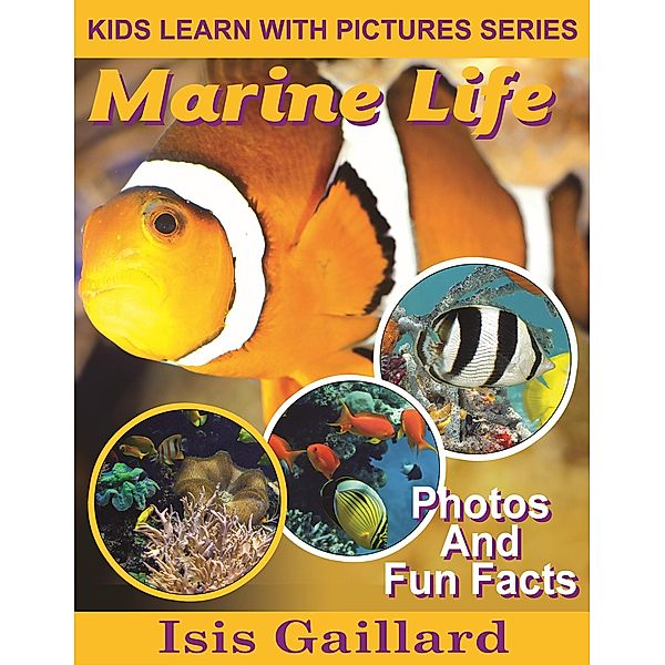 Marine Life Photos and Fun Facts for Kids (Kids Learn With Pictures, #125) / Kids Learn With Pictures, Isis Gaillard