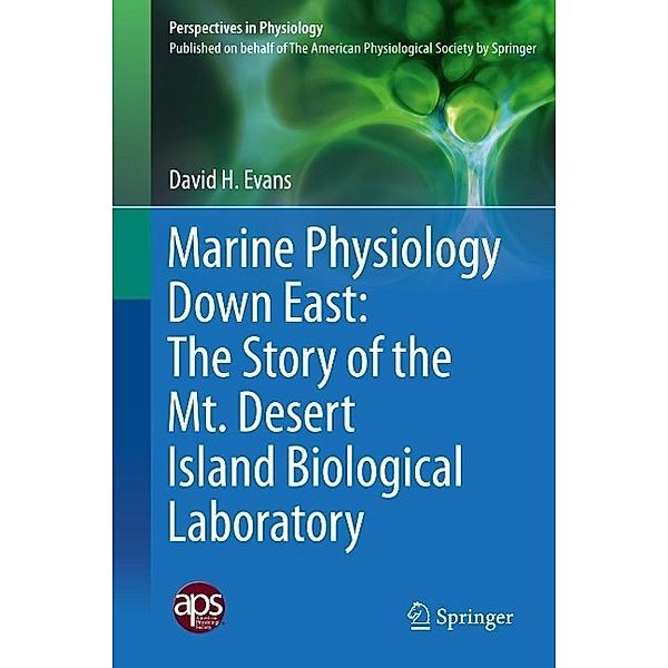 Marine Physiology Down East: The Story of the Mt. Desert Island Biological Laboratory / Perspectives in Physiology, David H. Evans