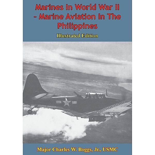 Marines In World War II - Marine Aviation In The Philippines [Illustrated Edition] / Verdun Press, Major Charles W. Boggs Jr. Usmc
