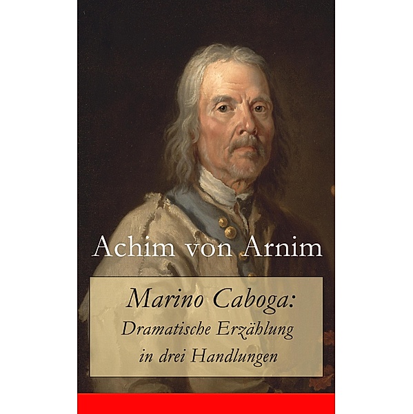 Marino Caboga: Dramatische Erzählung in drei Handlungen, Achim von Arnim