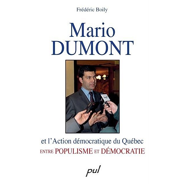 Mario Dumont et l'Action democratique du Quebec, Frederic Boily Frederic Boily