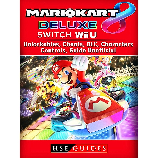Mario Kart 8 Deluxe, Switch, Wii U, Unlockables, Cheats, DLC, Characters, Controls, Guide Unofficial / HSE Guides, Hse Guides
