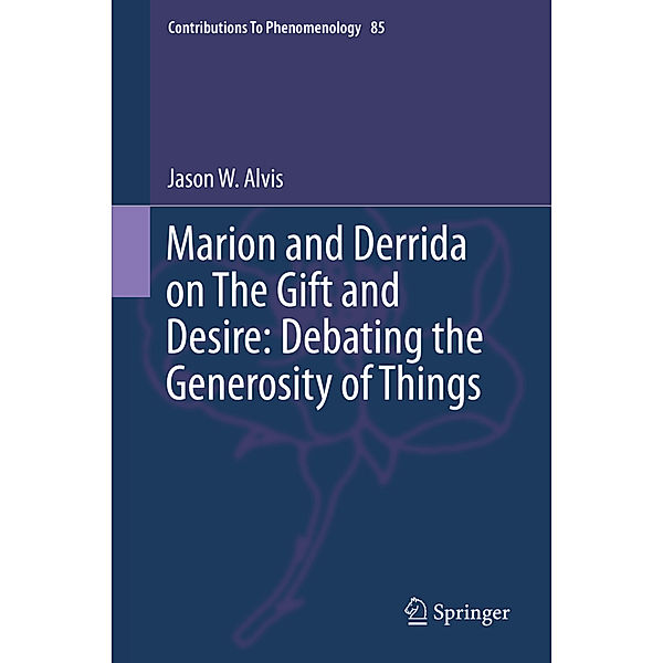 Marion and Derrida on The Gift and Desire: Debating the Generosity of Things, Jason W. Alvis