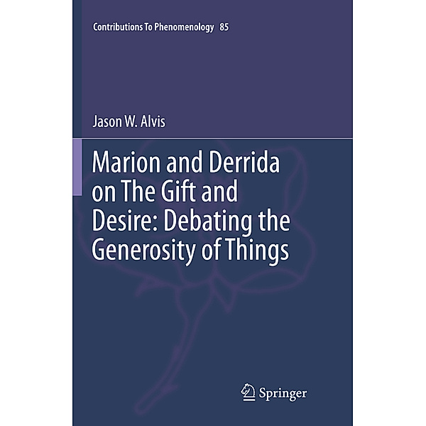 Marion and Derrida on The Gift and Desire: Debating the Generosity of Things, Jason Alvis