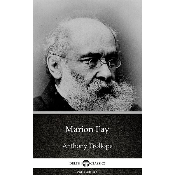 Marion Fay by Anthony Trollope (Illustrated) / Delphi Parts Edition (Anthony Trollope) Bd.44, Anthony Trollope