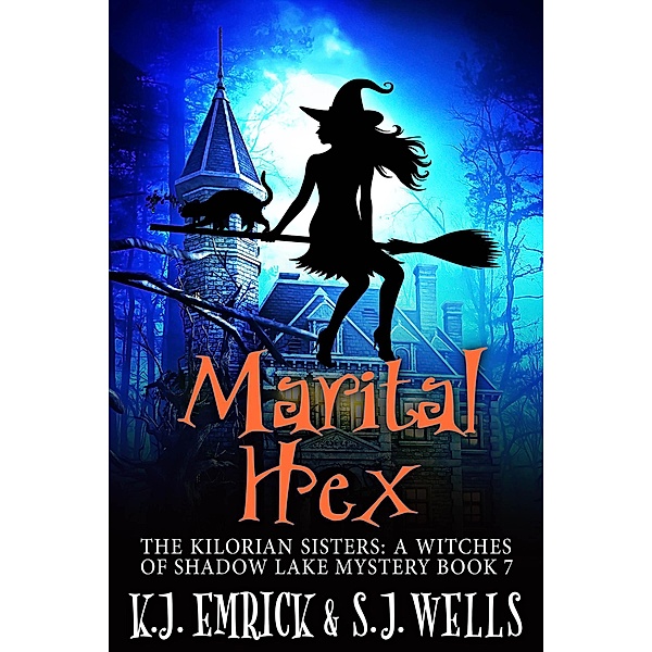 Marital Hex (The Kilorian Sisters: A Witches of Shadow Lake Mystery, #7) / The Kilorian Sisters: A Witches of Shadow Lake Mystery, K. J. Emrick, S. J. Wells