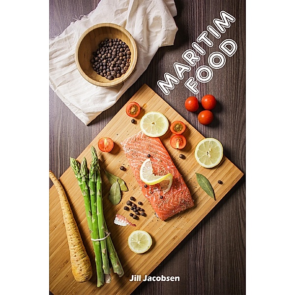 Maritim Food: 200 deilige oppskrifter med laks og sjømat (Fisk og Sjømat Kjøkken), Jill Jacobsen