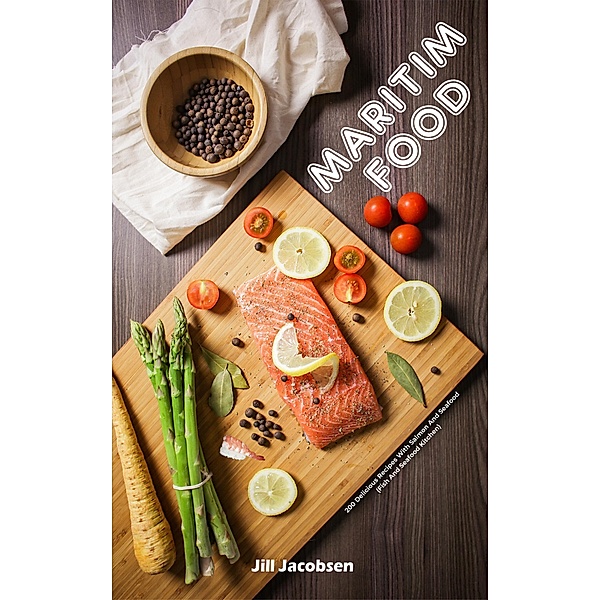 Maritim Food: 200 Delicious Recipes With Salmon And Seafood (Fish And Seafood Kitchen), Jill Jacobsen