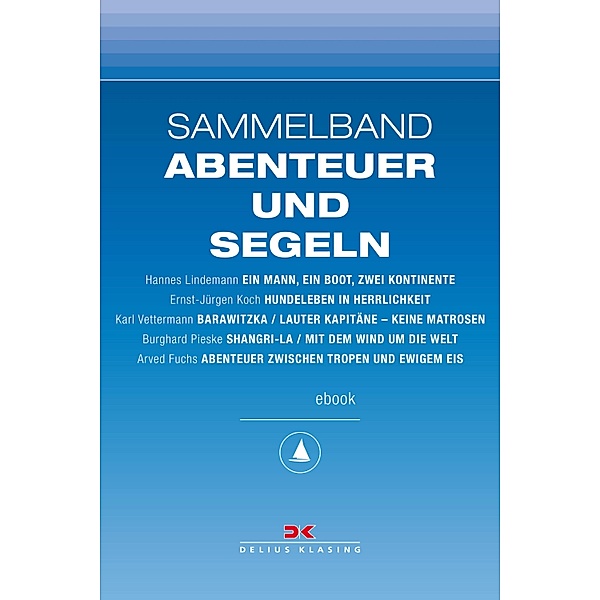 Maritime E-Bibliothek: Sammelband Abenteuer und Segeln, Hannes Lindemann, Ernst-Jürgen Koch, Karl Vettermann, Burghard Pieske, Arved Fuchs