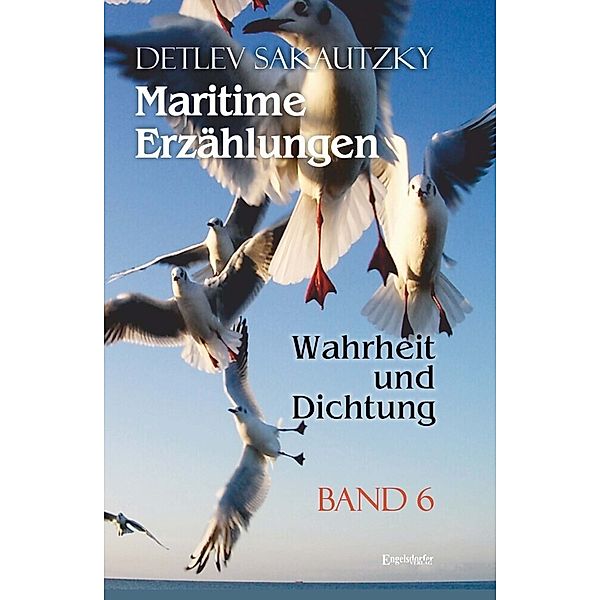 Maritime Erzählungen - Wahrheit und Dichtung (Band 6), Detlev Sakautzky