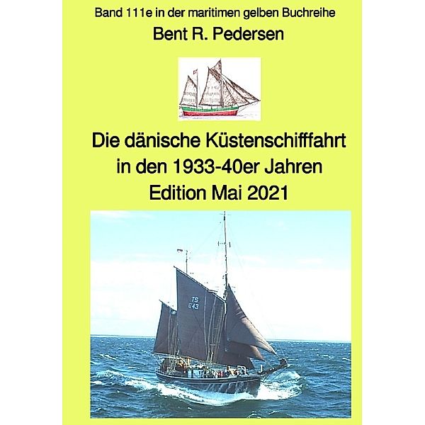 maritime gelbe Reihe bei Jürgen Ruszkowski / Die dänische Küstenschifffahrt In den 1933-40er Jahren - Edition Mai 2021- Farbe - Band 111e in der maritimen gelben Buchreihe bei Jürgen Ruszkowski, Bent Pedersen