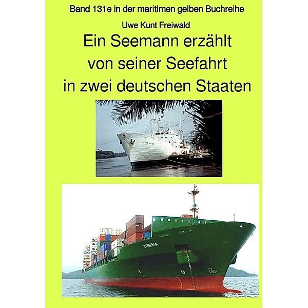 maritime gelbe Reihe bei Jürgen Ruszkowski / Ein Seemann erzählt von seiner Seefahrt in zwei deutschen Staaten - Band 131e in der maritimen gelben Buchreihe bei Jürgen Ruszkowski - Farbversion, Knut Uwe Freiwald