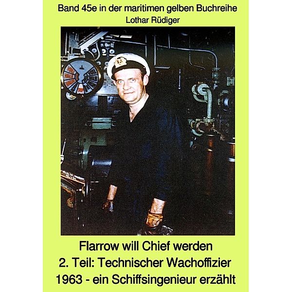 maritime gelbe Reihe bei Jürgen Ruszkowski / Flarrow will Chief werden - 2. Teil: Technischer Wachoffizier 1963 - ein Schiffsingenieur erzählt - Band 45e in der maritimen gelben Buchreihe bei Jürgen Ruszkowski, Lothar Rüdiger