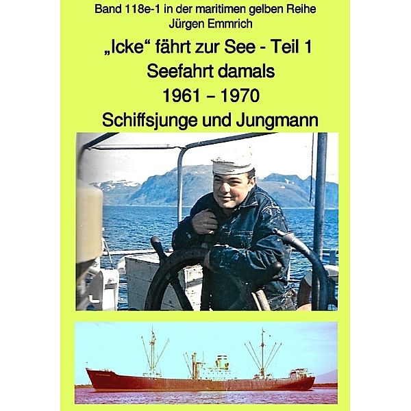 maritime gelbe Reihe bei Jürgen Ruszkowski / Icke fährt zur See - Seefahrt damals: 1961 - 1970 Teil 1 - Schiffsjunge und Jungmann - Farbversion - Band 118e Teil 1 in der maritimen gelben Reihe - bei Jürgen Ruszkowski, Jürgen Emmrich