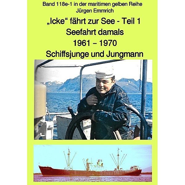 maritime gelbe Reihe bei Jürgen Ruszkowski / Icke fährt zur See - Seefahrt damals: 1961 - 1970 - Teil 1 - Schiffsjunge und Jungmann - Band 118e in der maritimen gelben Reihe bei Jürgen Ruszkowski, Jürgen Emmrich