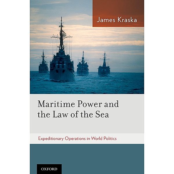 Maritime Power and the Law of the Sea:, James Kraska