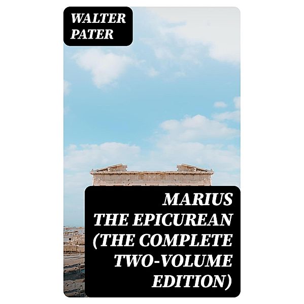 Marius the Epicurean (The Complete Two-Volume Edition), Walter Pater