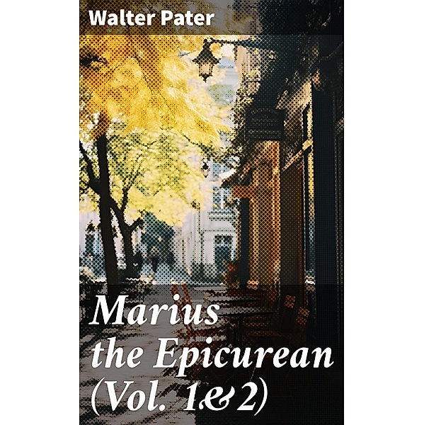 Marius the Epicurean (Vol. 1&2), Walter Pater