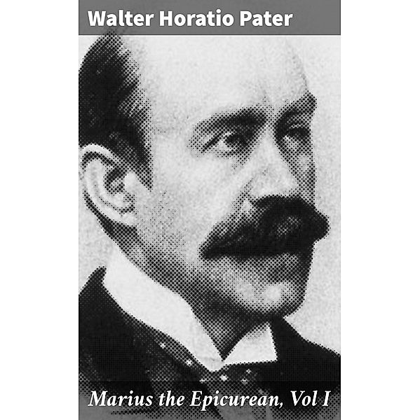 Marius the Epicurean, Vol I, Walter Horatio Pater