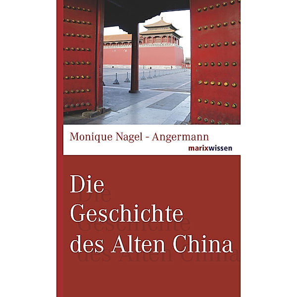 marixwissen / Die Geschichte des Alten China, Monique Nagel-Angermann