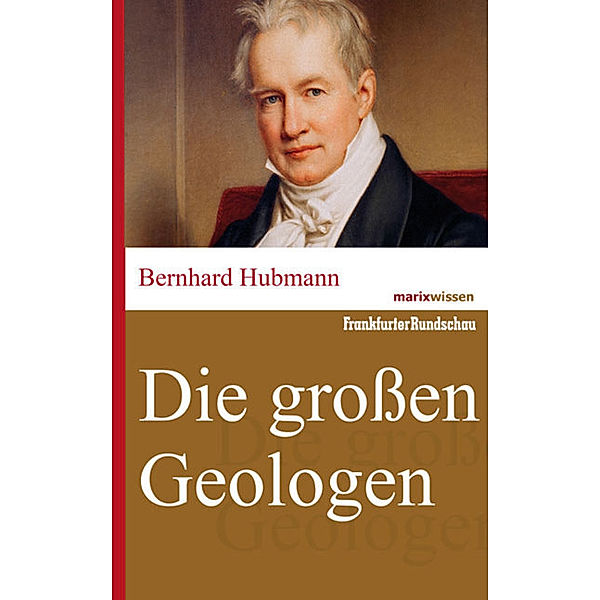 marixwissen / Die großen Geologen, Bernhard Hubmann