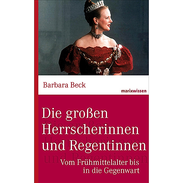marixwissen / Die großen Herrscherinnen und Regentinnen, Barbara Beck